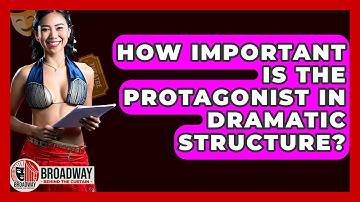 How Important Is The Protagonist In Dramatic Structure? - Broadway Behind The Curtain