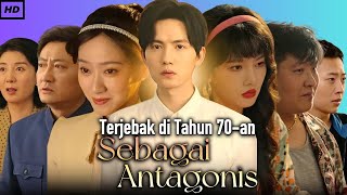 Terjebak di Tahun 70an Sebagai Antagonis Full Drama China Review | All Episodes Explain | ReviewFact