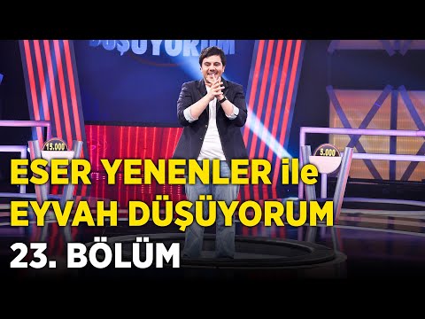 Eser Yenenler ile Eyvah Düşüyorum | 23. Bölüm