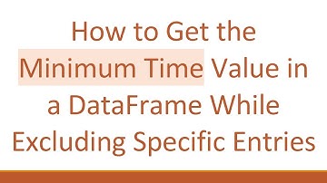 How to Get the Minimum Time Value in a DataFrame While Excluding Specific Entries