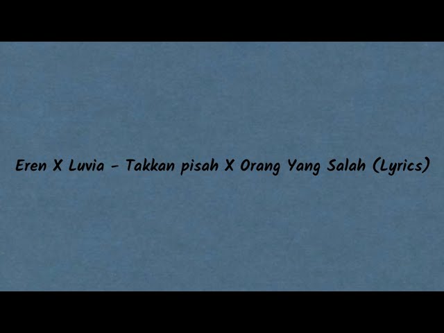 Eren X Luvia - Takkan pisah X Orang Yang Salah (Lyrics) class=