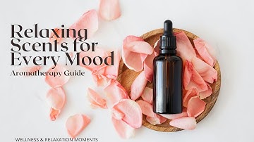 The Ultimate Aromatherapy Guide: Scents for Every Mood