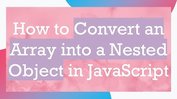 How to Convert an Array into a Nested Object in JavaScript