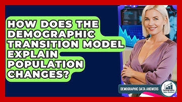 How Does The Demographic Transition Model Explain Population Changes? - Demographic Data Answers