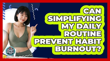 Can Simplifying My Daily Routine Prevent Habit Burnout?