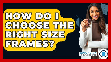 How Do I Choose The Right Size Frames? - Optometry Knowledge Base