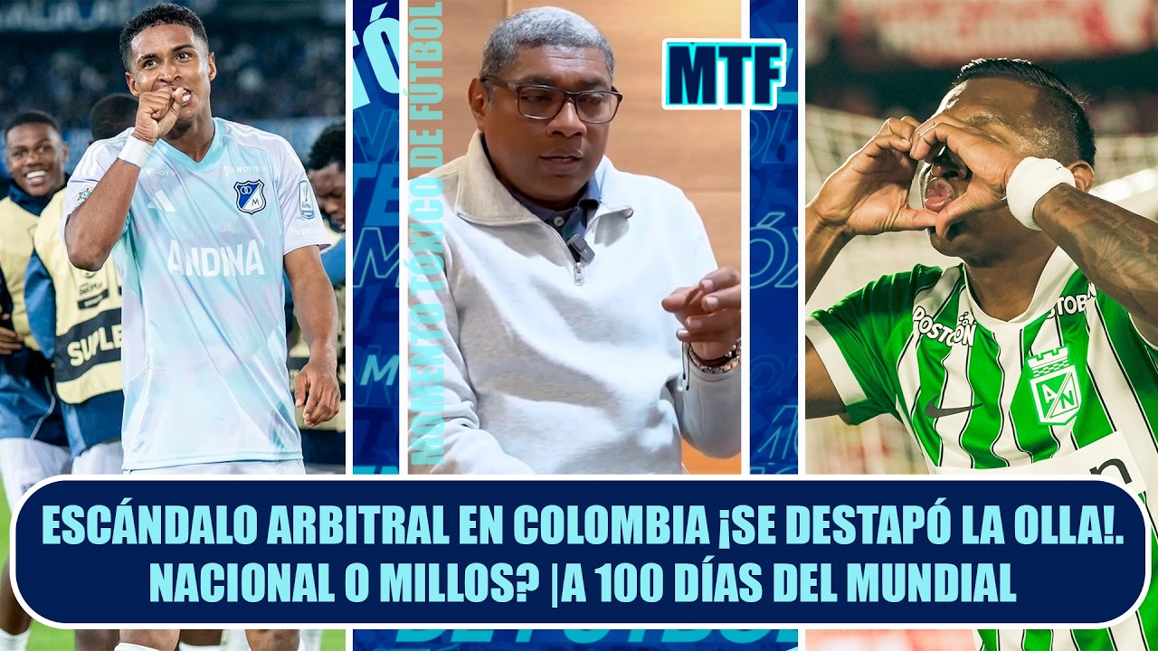 💥 ESCÁNDALO ARBITRAL EN COLOMBIA ¡SE DESTAPÓ LA OLLA! |🔥NACIONAL O MILLOS? |A 100 DÍAS DEL MUNDIAL
