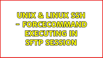 Unix & Linux: ssh - ForceCommand executing in sftp session (2 Solutions!!)