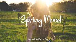 Spring Mood 🍀 Chill songs to make you feel so good | An Indie/Pop/Folk/Acoustic Playlist