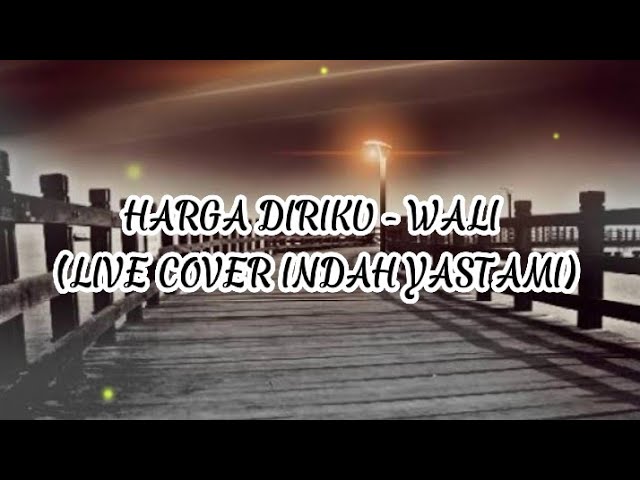 HARGA DIRIKU - WALI (LIVE COVER INDAH YASTAMI) LIRIK class=