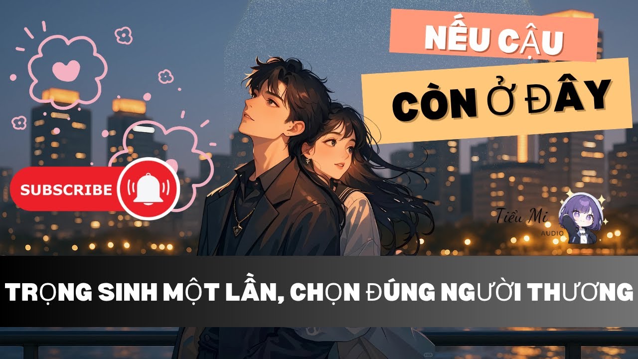 [TRUYỆN AUDIO] NẾU CẬU CÒN Ở ĐÂY | TRỌNG SINH MỘT LẦN, CHỌN ĐÚNG NGƯỜI THƯƠNG