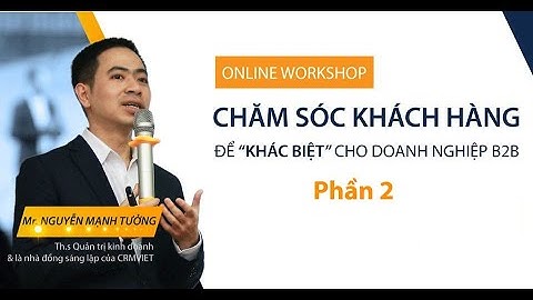 CRMVIET: Chăm sóc khách hàng để khác biệt dành riêng cho Doanh nghiệp B2B - Phần 2