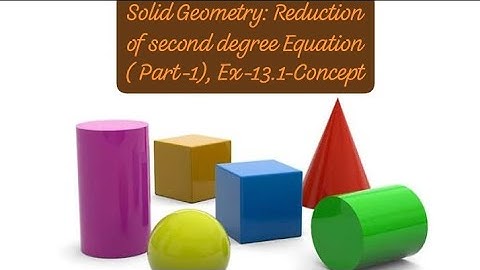 Solid geometry: Reduction of Second degree Equation chapter 13, Part 1