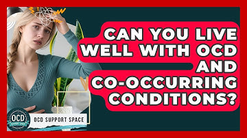 Can You Live Well With OCD And Co-occurring Conditions? - OCD Support Space