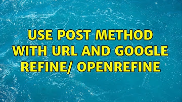 Use POST method with URL and Google Refine/ OpenRefine (2 Solutions!!)