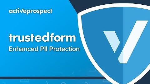 TrustedForm: Enhanced PII Protection