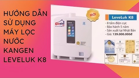 Hướng dẫn sử dụng Máy lọc nước Kangen Leveluk K8 | Lọc Nước Gia Việt | Máy điện giải ion kiềm
