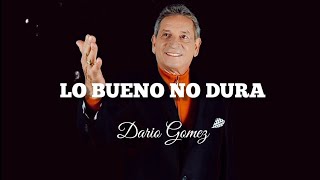 Lo Bueno No Dura - Dario Gomez - Letra