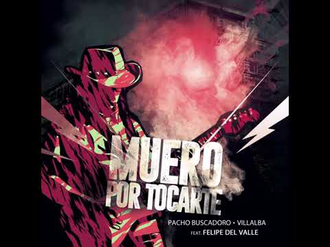 Pacho Buscadoro and Villalba feat  Felipe Del Valle -  Muero por tocarte