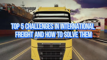 Top 5 Challenges in International Freight and How to Solve Them