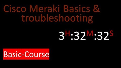 Cisco Meraki Basics & Troubleshooting