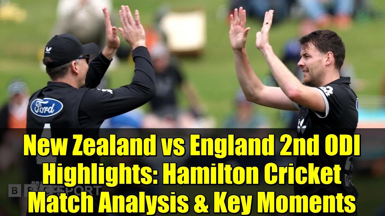 New Zealand vs England 2nd ODI Highlights: Hamilton Cricket Match Analysis & Key Moments