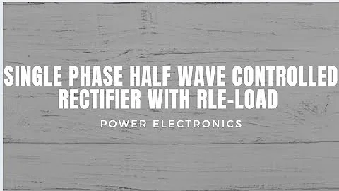 Single phase half wave controlled rectifier with RLE-load