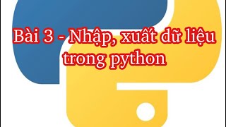 Tự học Python cơ bản - Cách nhập xuất dữ liệu từ bàn phím trong Python