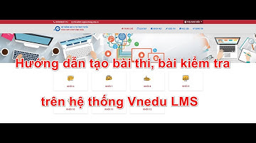 Hướng dẫn tạo bài thi, bài kiểm tra trên Vnedu LMS 2021