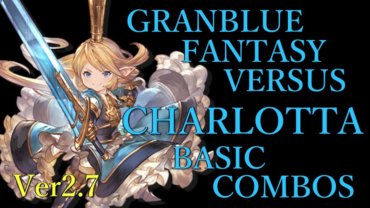 Ver2 7 Granblue Fantasy Versus Charlotta Basic Combos グラブルvs シャルロッテ 基本 コンボ Youtube