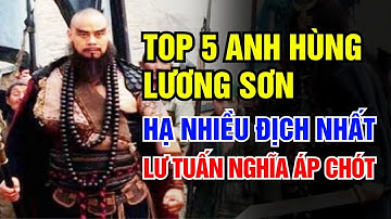 Top 5 anh hùng Lương Sơn hạ nhiều địch nhất: Lỗ Trí Thâm không có cửa, Lư Tuấn Nghĩa đứng áp chót