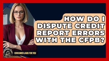How Do I Dispute Credit Report Errors With The CFPB? - Consumer Laws For You