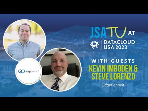 JSA TV Interview with Steve Lorenzo and Kevin Imboden of EdgeConneX at Datacloud USA 2023 - video from EdgeConneX
