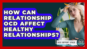 How Can Relationship OCD Affect Healthy Relationships? - OCD Support Space