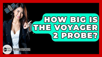 How Big Is The Voyager 2 Probe? - Physics Frontier