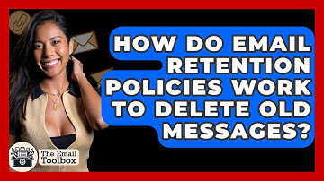 How Do Email Retention Policies Work To Delete Old Messages? - TheEmailToolbox.com