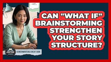Can "What If" Brainstorming Strengthen Your Story Structure?