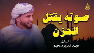 صوته يقتل حزن قلبك | تلاوة جميلة تبعث السكينة في روحك | القارئ عبد العزيز سحيم