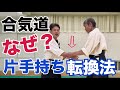 合気道「片手持ち転換法」の理合いとは？そもそも戦いの場で敵の手を持ちに行く？