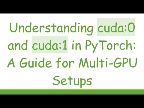 Understanding cuda:0 and cuda:1 in PyTorch: A Guide for Multi-GPU Setups