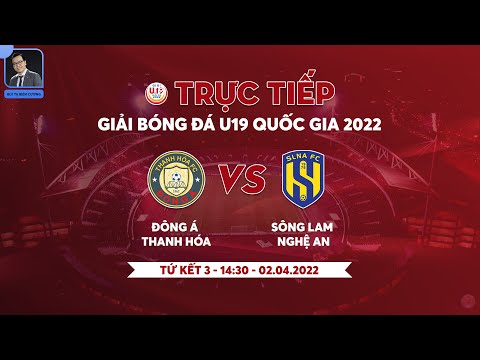 🔴 TRỰC TIẾP ĐÔNG Á THANH HÓA - SÔNG LAM NGHỆ AN | TỨ KẾT 3 VÒNG CHUNG KẾT U19 QUỐC GIA 2022