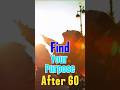 Why Purpose Matters More Than Ever After 60 #after60 #storiesaftersixty #short