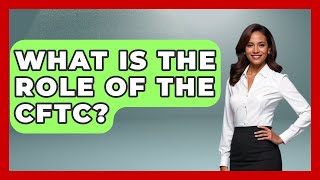 What Is The Role Of The CFTC? - Stock and Options Playbook