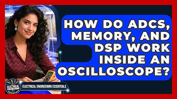 How Do ADCs, Memory, And DSP Work Inside An Oscilloscope? - Electrical Engineering Essentials