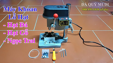 MÁY KHOAN LỖ HẠT ĐÁ, HẠT GỖ, HẠT NGỌC TRAI