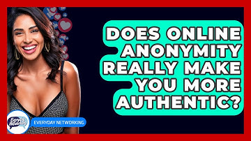 Does Online Anonymity Really Make You More Authentic? - Everyday-Networking