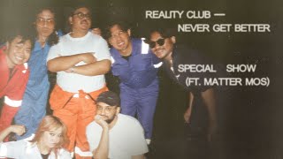 Reality Club — Never Get Better : Special Show (ft. Matter Mos)