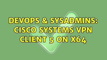 DevOps & SysAdmins: Cisco Systems VPN Client 5 on x64 (3 Solutions!!)