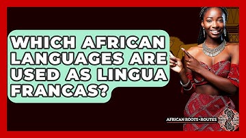 Which African Languages Are Used as Lingua Francas? - African Roots And Routes