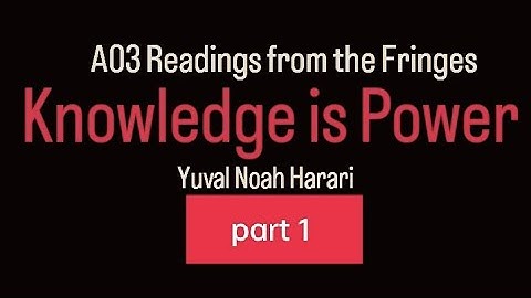 Readings from the Fringes A03 Module 2. Knowledge is Power by Yuval Noah Harari part 1